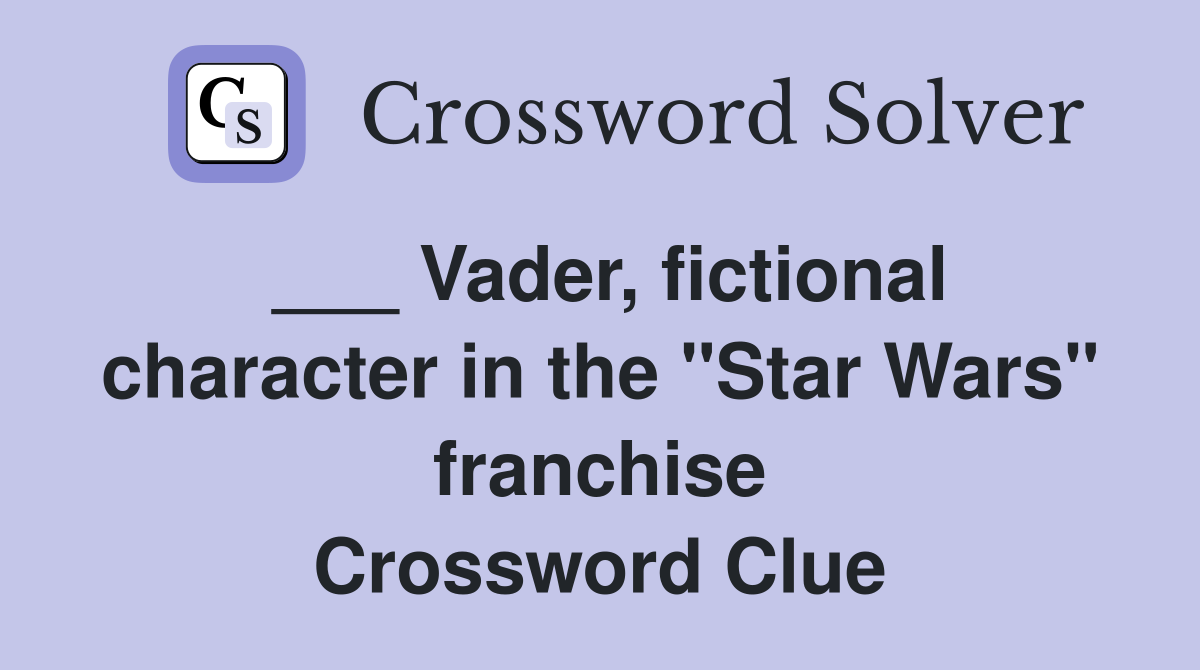 Vader, fictional character in the "Star Wars" franchise Crossword